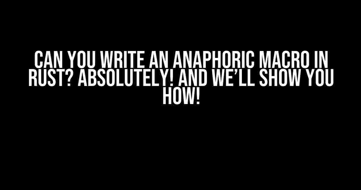 Can you write an anaphoric macro in Rust? Absolutely! And we’ll show you how!