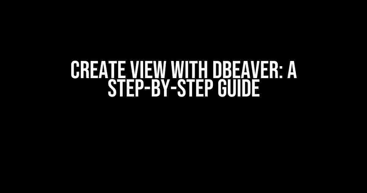 Create View with DBeaver: A Step-by-Step Guide