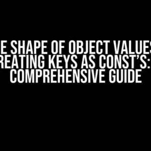 Enforce Shape of Object Values while Treating Keys as Const’s: A Comprehensive Guide