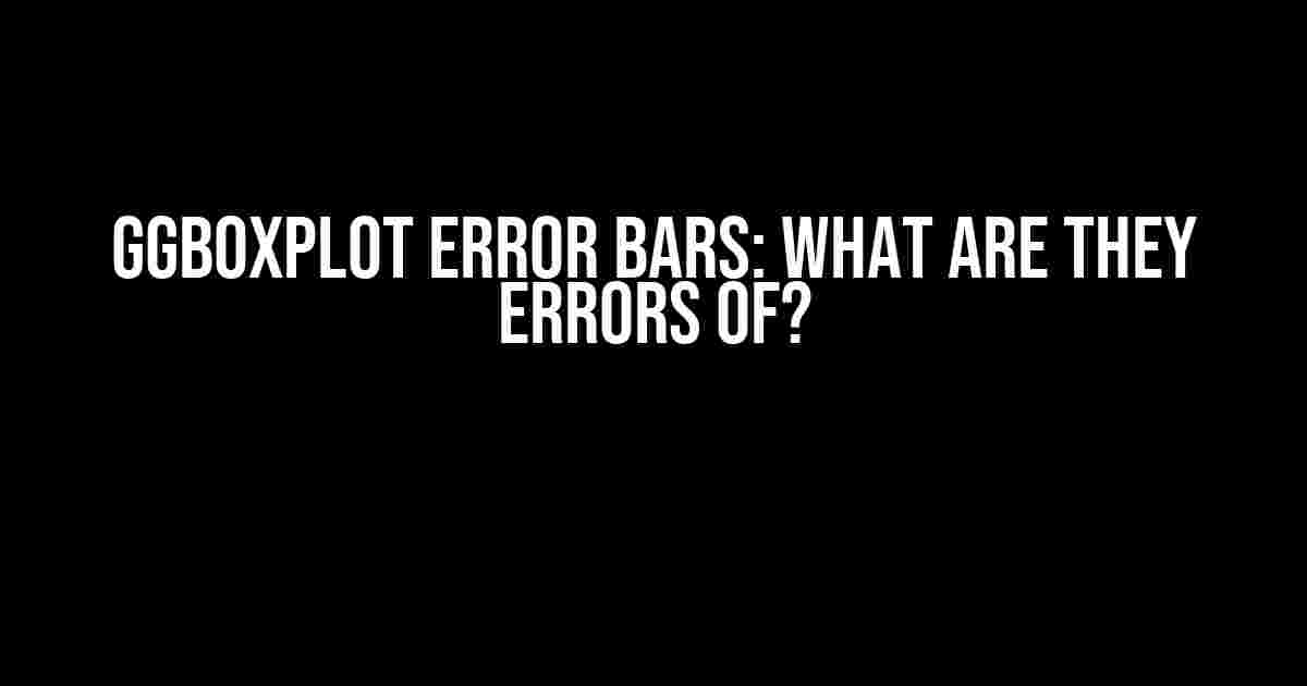 GGBoxplot Error Bars: What are they Errors of?