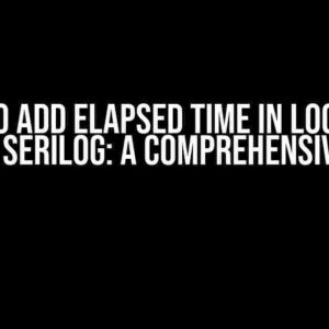 How to Add Elapsed Time in Log using dotnet Serilog: A Comprehensive Guide