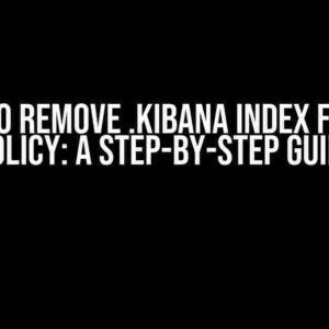 How to Remove .kibana Index for ILM Policy: A Step-by-Step Guide