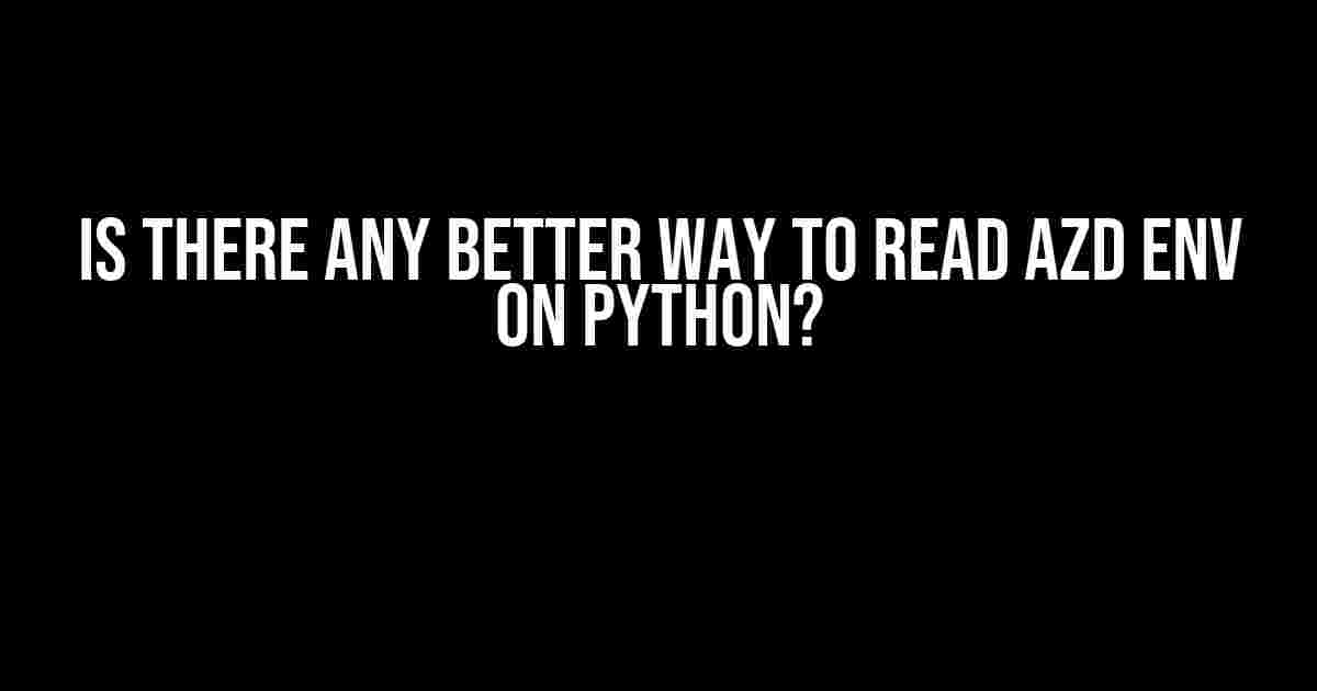 Is There Any Better Way to Read AZD ENV on Python?