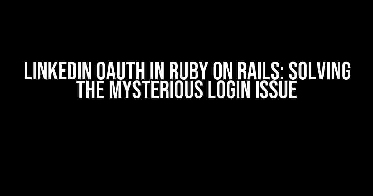 LinkedIn OAuth in Ruby on Rails: Solving the Mysterious Login Issue