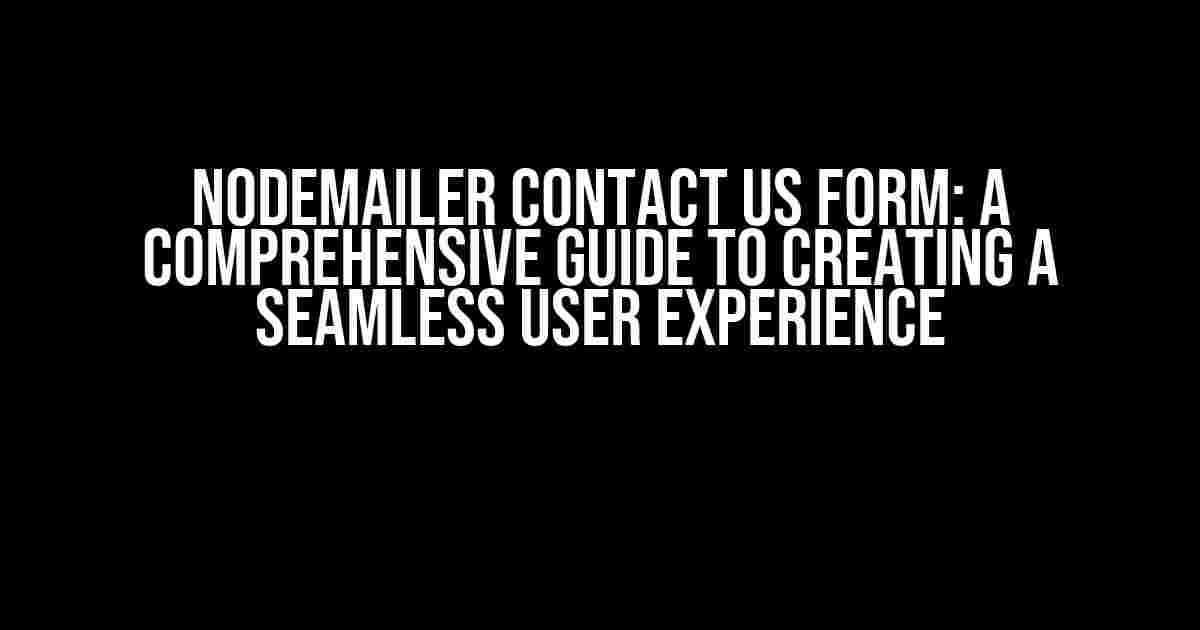 Nodemailer Contact Us Form: A Comprehensive Guide to Creating a Seamless User Experience