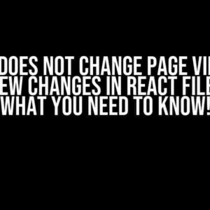 ReactJS Does Not Change Page View After Saving New Changes in React File? Here’s What You Need to Know!