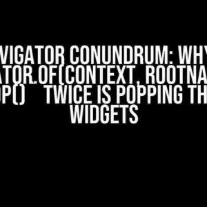 The Navigator Conundrum: Why Using `Navigator.of(context, rootNavigator: true).pop()` Twice is Popping the Wrong Widgets