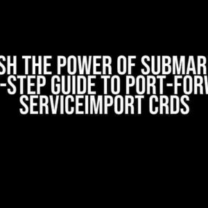 Unleash the Power of Submariner: A Step-by-Step Guide to Port-Forwarding ServiceImport CRDs