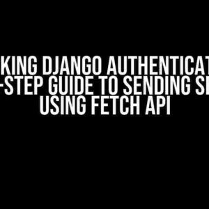 Unlocking Django Authentication: A Step-by-Step Guide to Sending Session ID using Fetch API