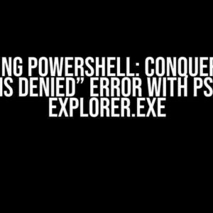 Unlocking PowerShell: Conquering the “Access is Denied” Error with PsExec and Explorer.exe