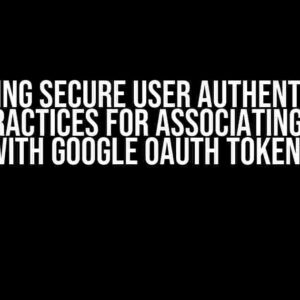 Unlocking Secure User Authentication: Best Practices for Associating userId with Google OAuth Tokens