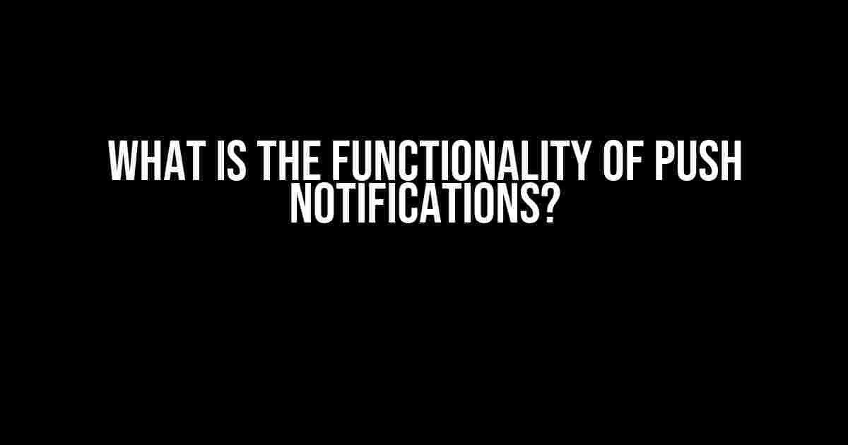 What is the Functionality of Push Notifications?